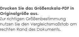  Drucken Sie das Größenskala-PDF in Originalgröße aus. Zur richtigen Größenbestimmung nutzen Sie den Vergleichsmaßstab am rechten Rand des Dokuments. 