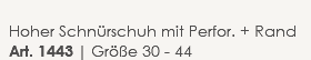  Hoher Schnürschuh mit Perfor. + Rand  Art. 1443 | Größe 30 - 44