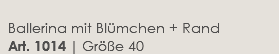  Ballerina mit Blümchen + Rand Art. 1014 | Größe 40